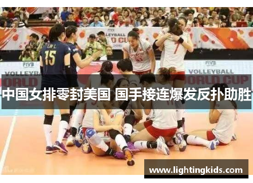 中国女排零封美国 国手接连爆发反扑助胜